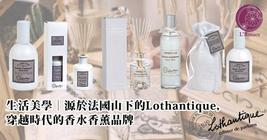 生活美學|源於法國山下的Lothantique,穿越時代的香水香薰品牌 - L’Rosace
